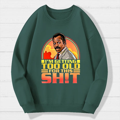 I'm Getting Too Old For This Sh*t  Geek Cotton Sweatshirt