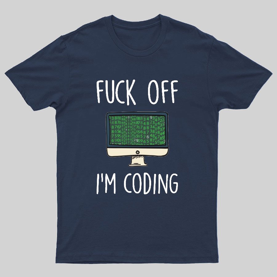 Fuck Off I'm Coding Geeky T-Shirt