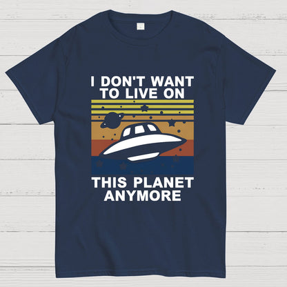 I Don't Want To Live On This Planet Anymore Geeky T-Shirt