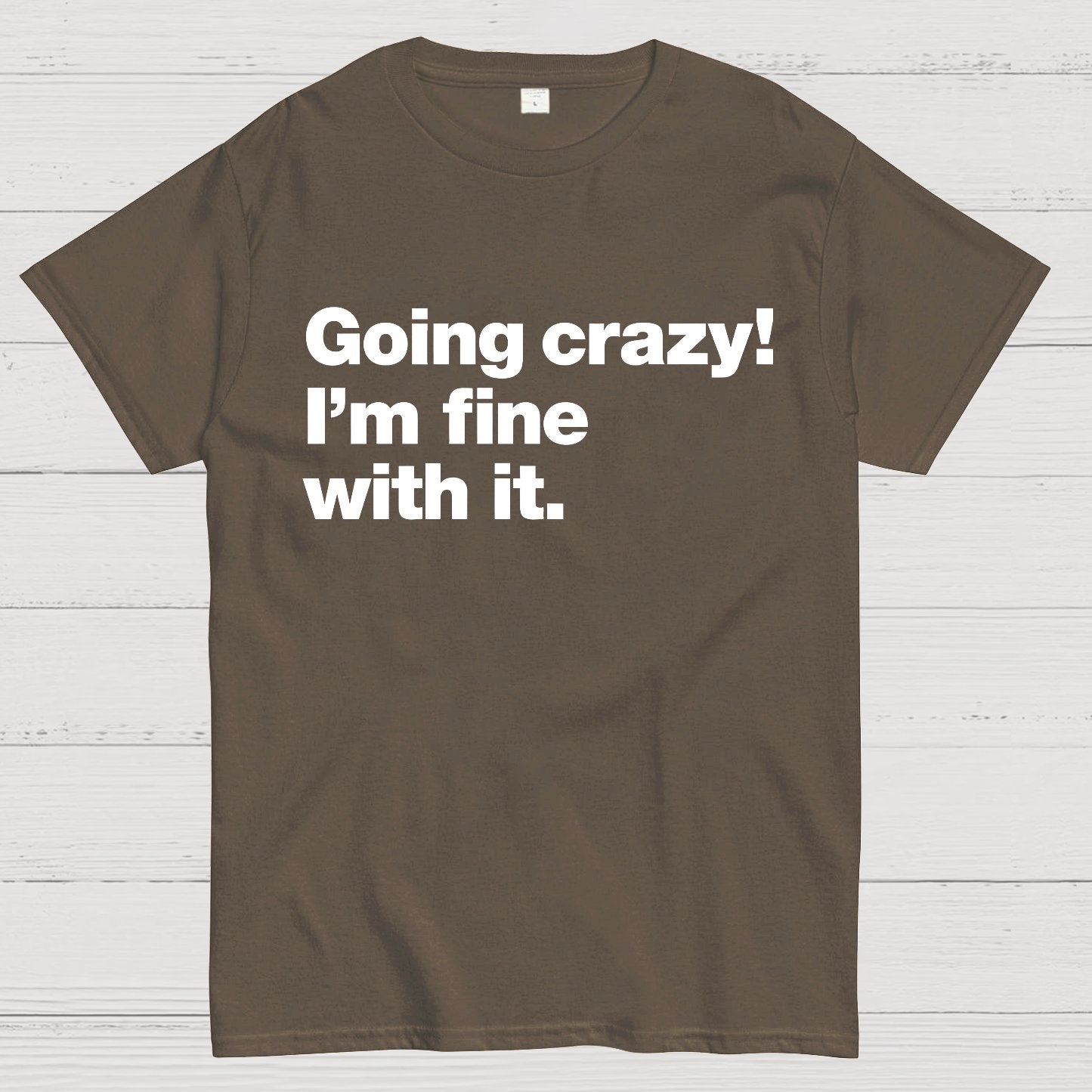 Going Crazy! I'm Fine With It. Geek T-Shirt