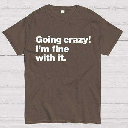 Going Crazy! I'm Fine With It. Geek T-Shirt