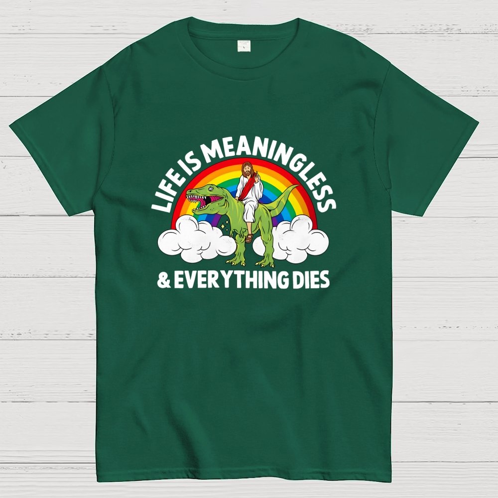 Life Is Meaningless and Everything Dies Geek T-Shirt