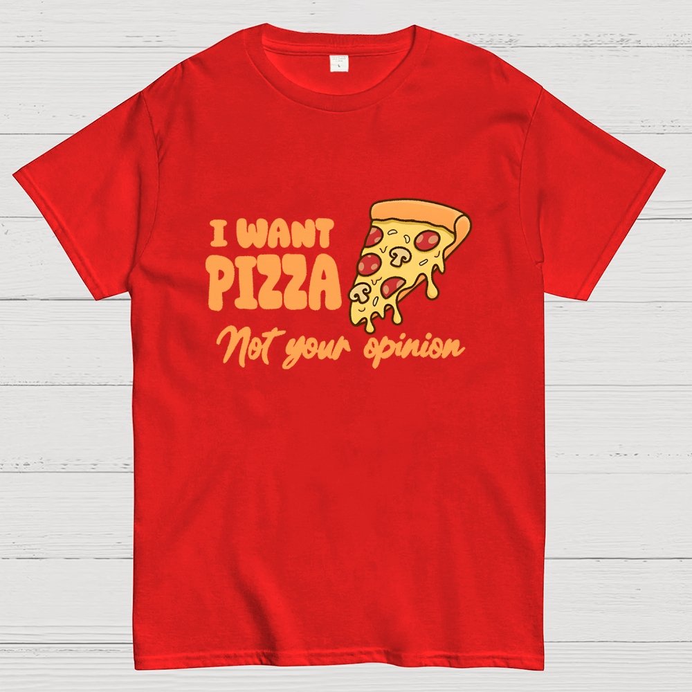 I want Pizza not your opinion Geek T-Shirt