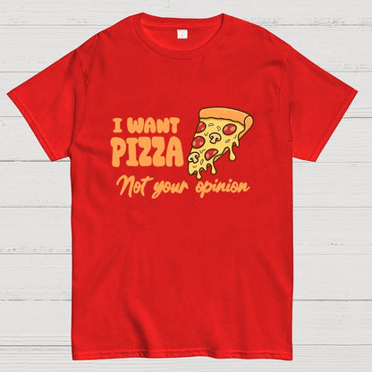 I want Pizza not your opinion Geek T-Shirt