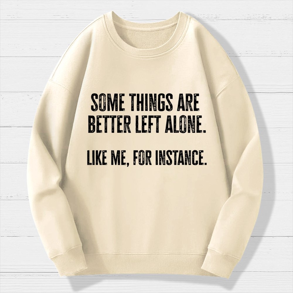 Some Things Are Better Left Alone Like Me For Instance Geek Cotton Sweatshirt