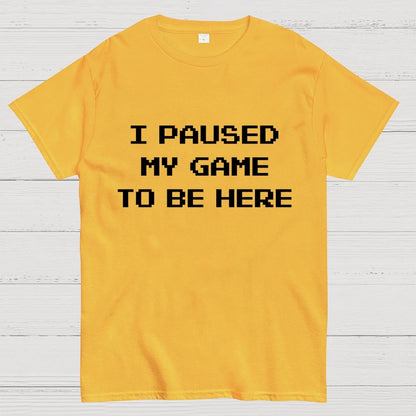 I Paused My Game To Be Here Geek T-Shirt