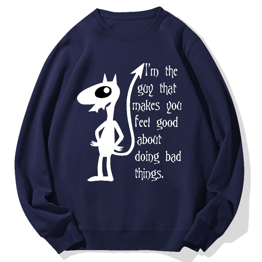 I'm The Guy That Makes You Feel Good About Doing Bad Things.Geek Cotton Sweatshirt