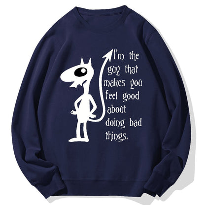 I'm The Guy That Makes You Feel Good About Doing Bad Things.Geek Cotton Sweatshirt