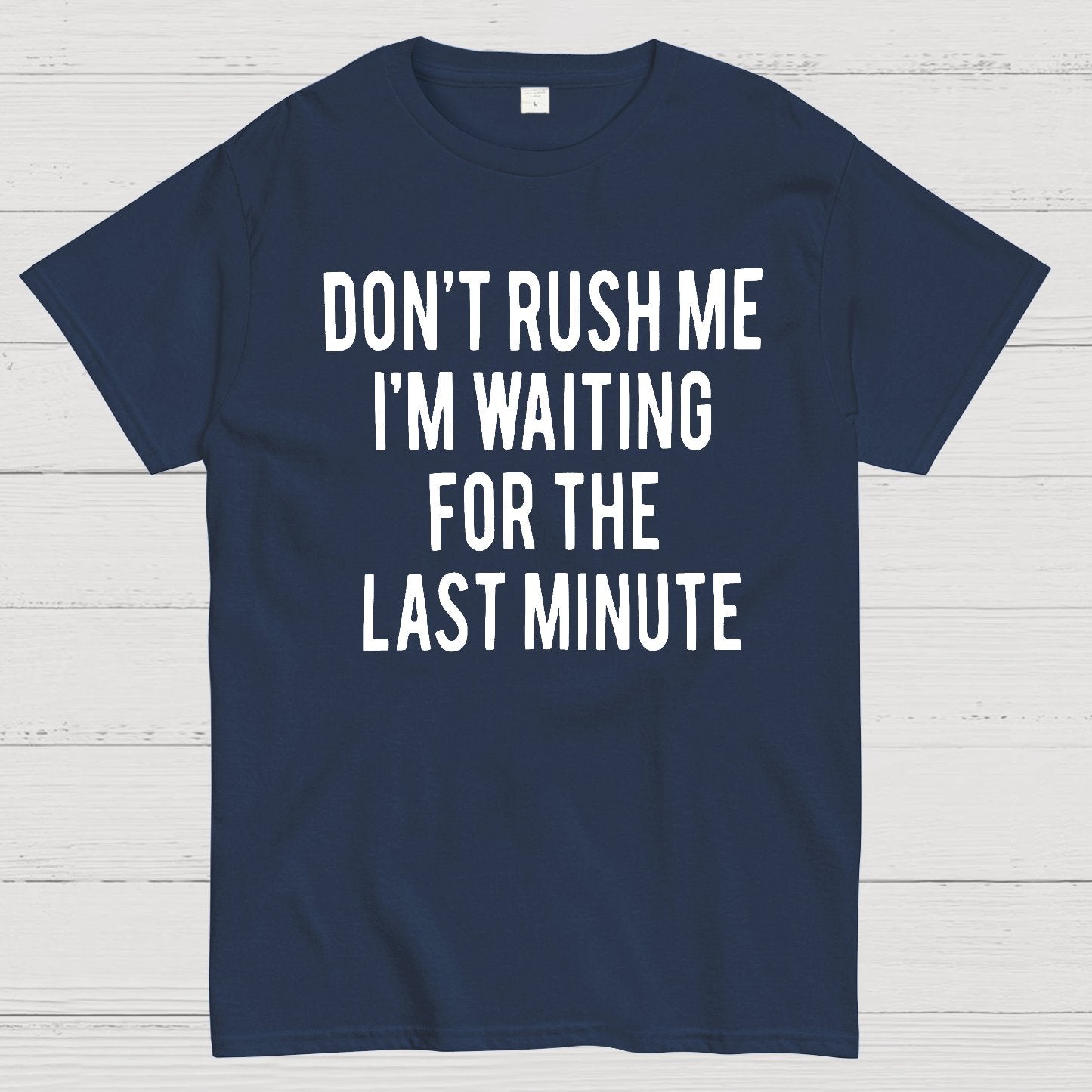 Don't Rush Me I'm Waiting For The Last Minute! Geek T-Shirt