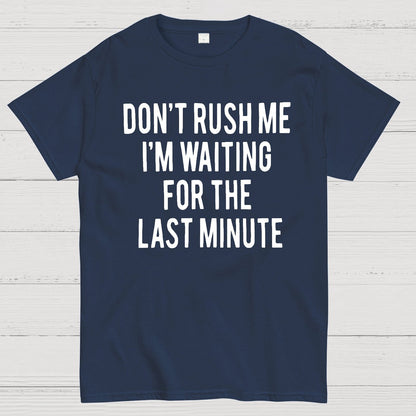 Don't Rush Me I'm Waiting For The Last Minute! Geek T-Shirt