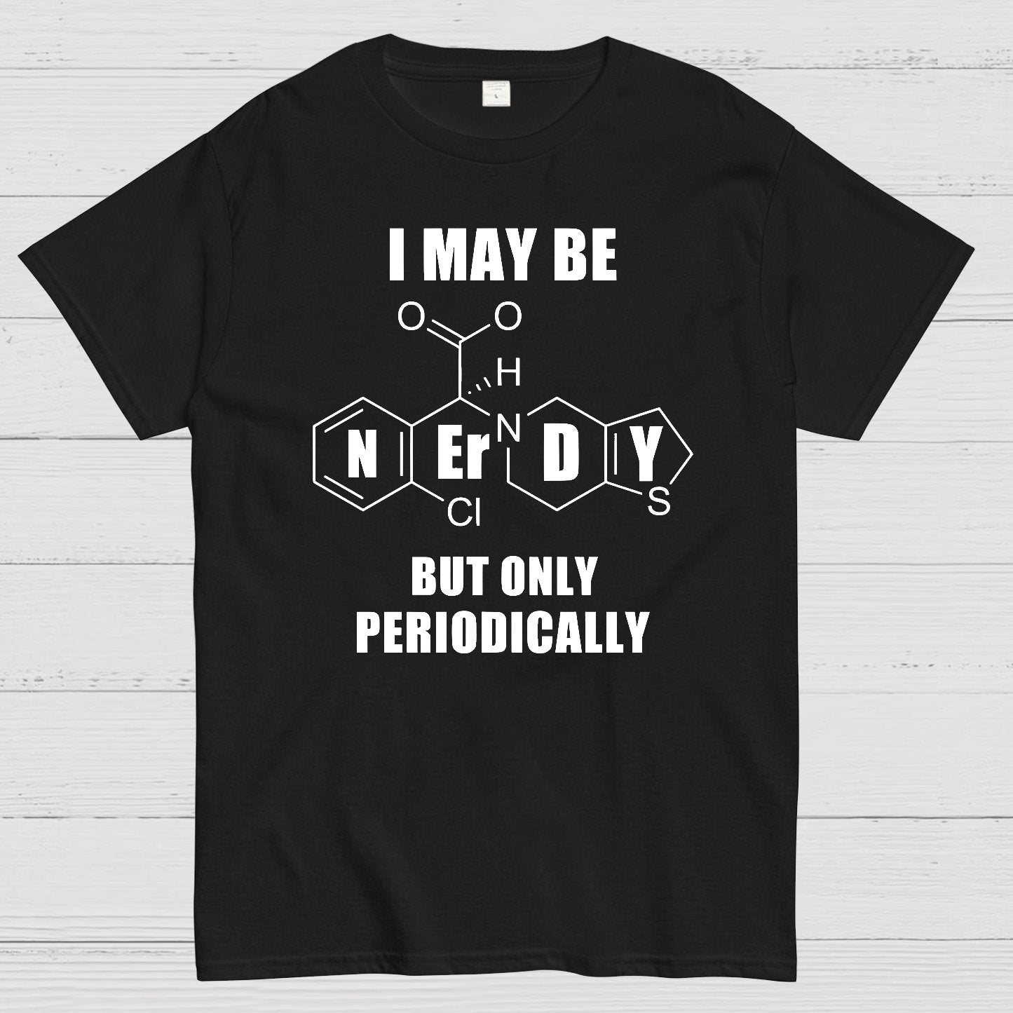 I May Be Nerdy But Only Periodically Geek T-Shirt