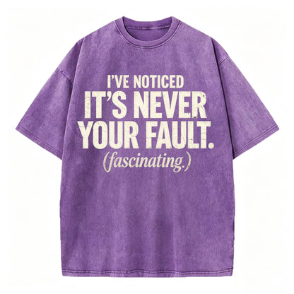 I've Noticed. It's Never Your Fault. Funny Sarcastic T-Shirt