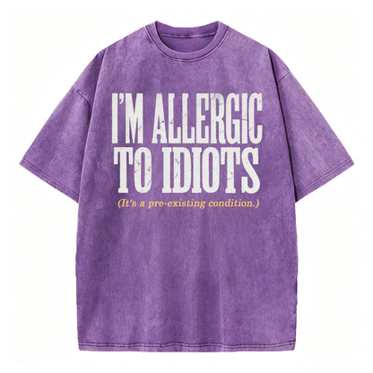 I'm Allergic to Idiots. It's a Pre-Existing Condition. Funny Graphic Tee
