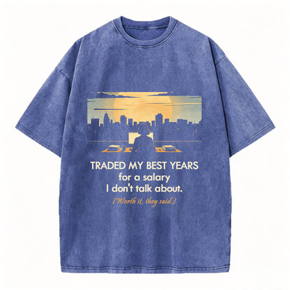 Traded My Best Years For A Salary I Don't Talk About T-Shirt – Funny Work Gift