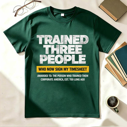 Trained Three People Who Now Sign My Timesheet Funny Work T-Shirt