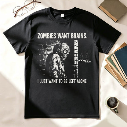 Zombies Want Brains. I Just Want To Be Left Alone. Funny Introvert T-Shirt