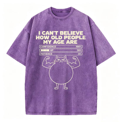 I Can't Believe How Old People My Age Are T-Shirt | Funny Sarcastic Graphic Tee