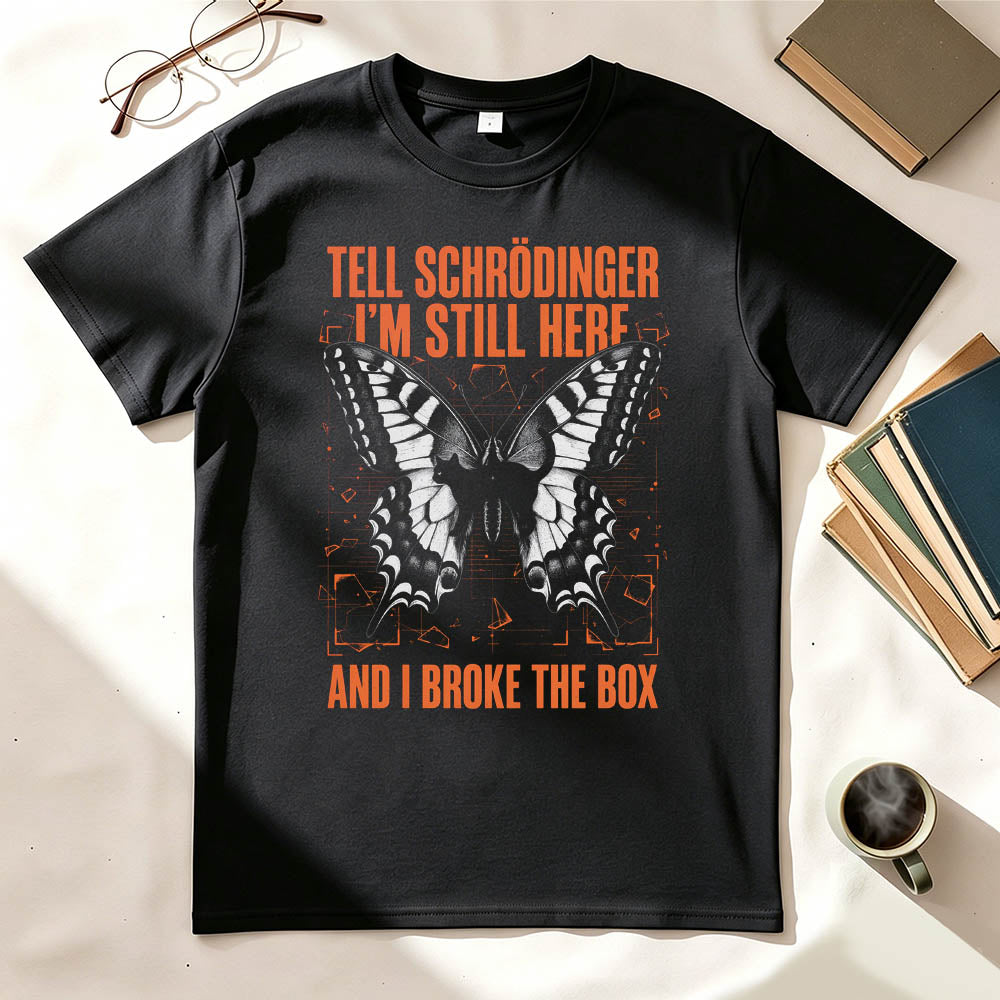 Tell Schrödinger I'm Still Here. And I Broke The Box. Funny Science T-Shirt