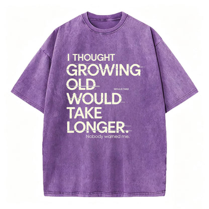 I Thought Growing Old Would Take Longer Funny T-Shirt