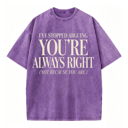 I've Stopped Arguing. You're Always Right. Funny Sarcastic T-Shirt