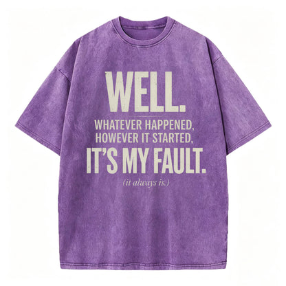 Well. It's My Fault. (It Always Is.) — Funny Sarcastic T-Shirt