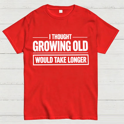 I Thought Growing Old Would Take Longer Funny T-Shirt