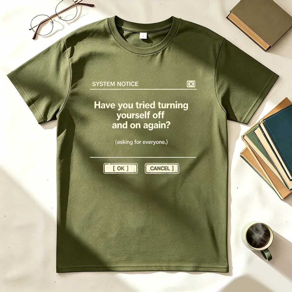 Have You Tried Turning Yourself Off and On Again System Notice Graphic Tee