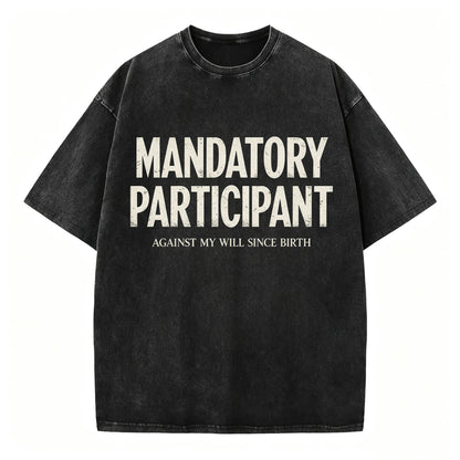Mandatory Participant Against My Will Since Birth Vintage Washed Graphic Tee