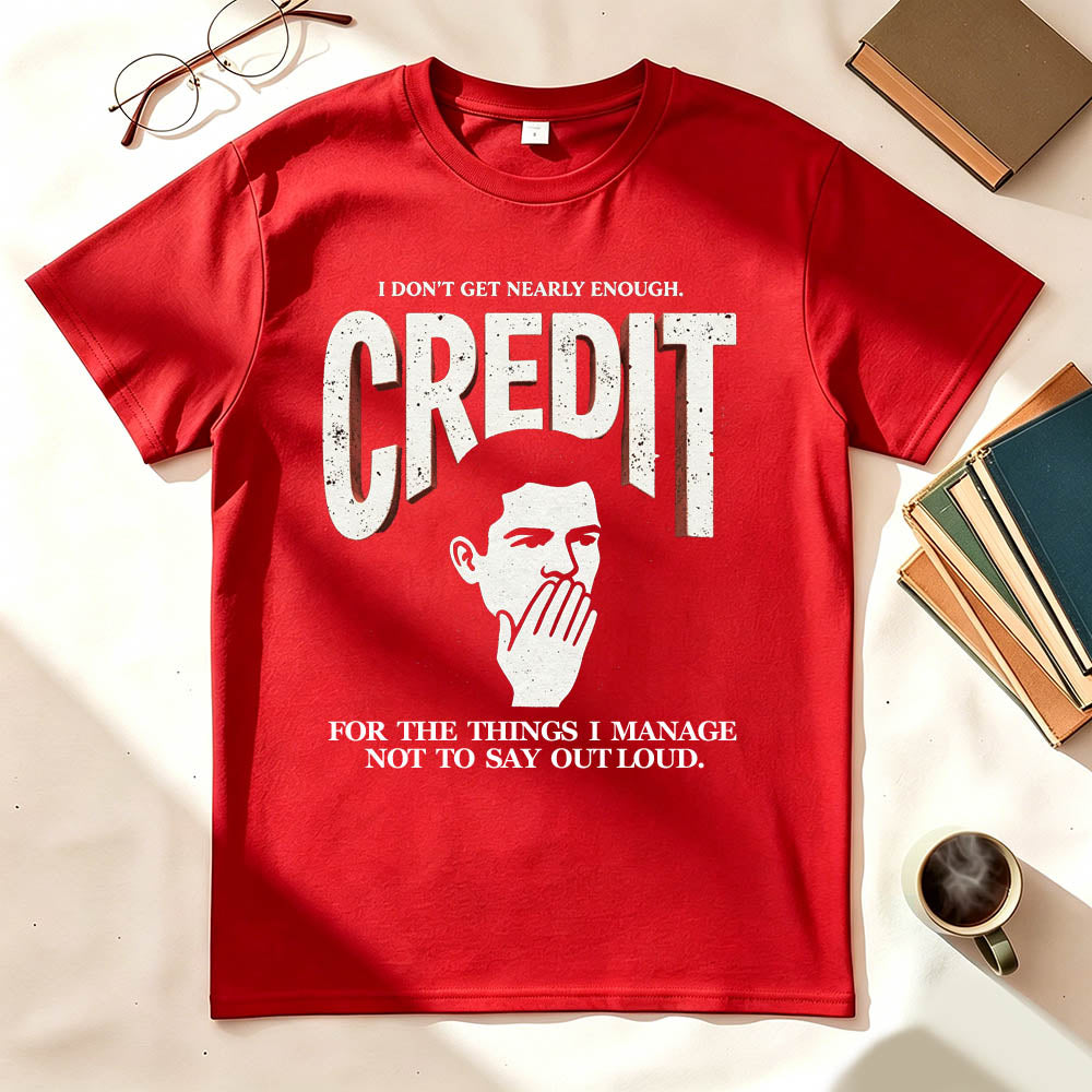 I Don't Get Nearly Enough Credit Funny Sarcastic T-Shirt