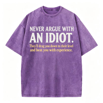 Never Argue With an Idiot — Funny Sarcastic Washed Graphic T-Shirt