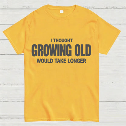 I Thought Growing Old Would Take Longer Funny T-Shirt