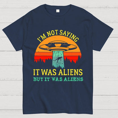 I Was Saying It Was Aliens Geek T-Shirt