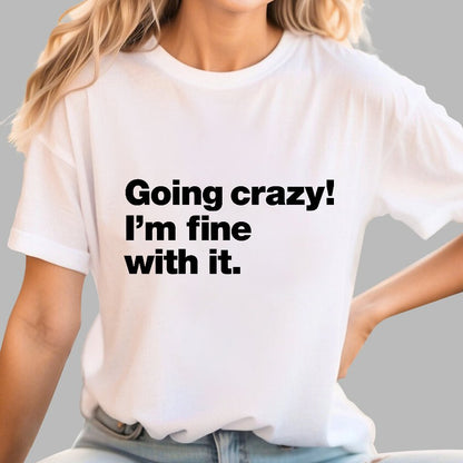 Going Crazy! I'm Fine With It. Geek T-Shirt