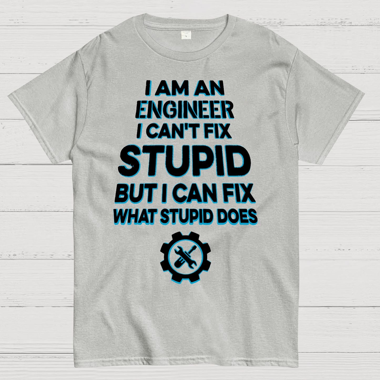 I Am An Engineer I Cant Fix Stupid Funny Geek T-Shirt