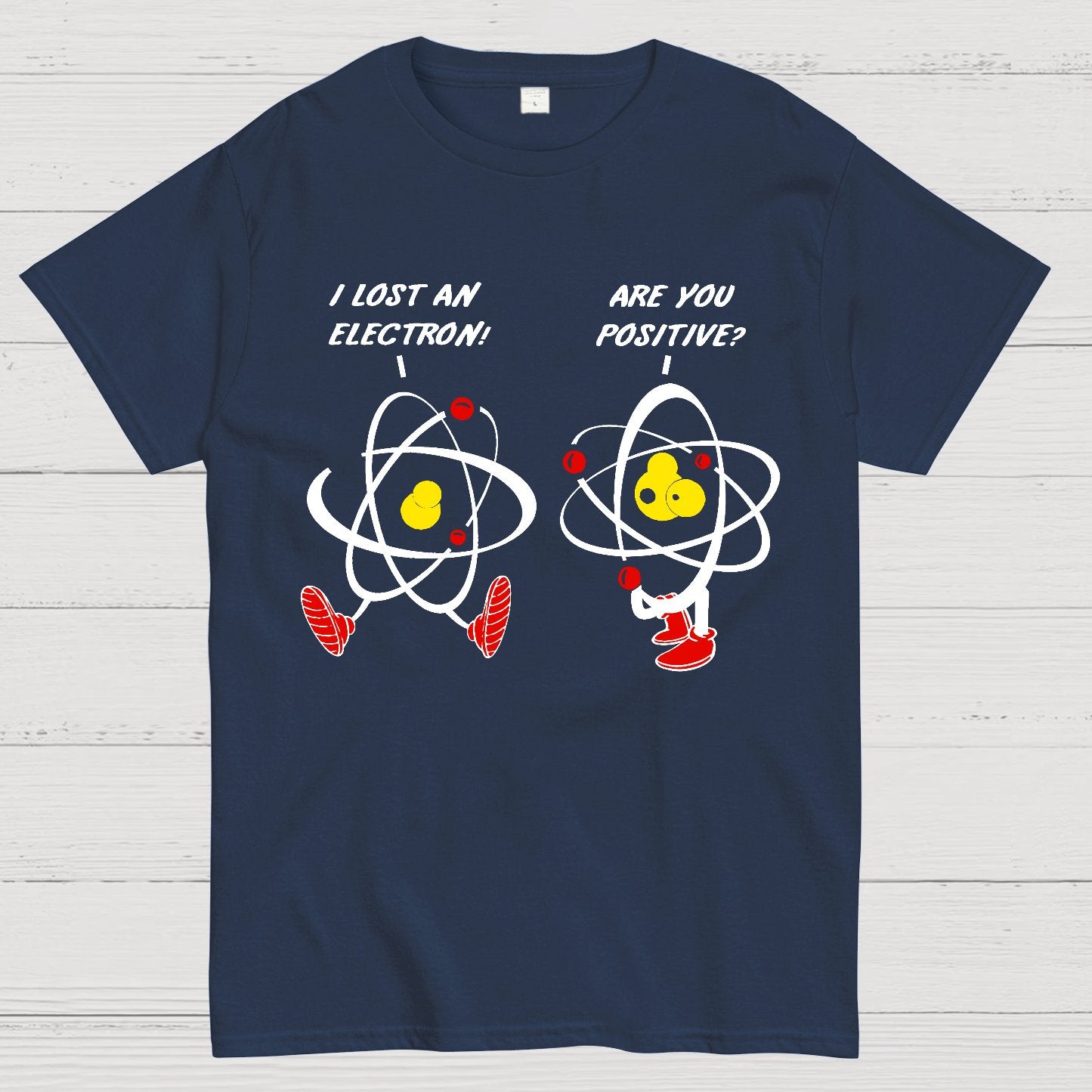 I Lost An Electron Are You Positive? Geek T-Shirt