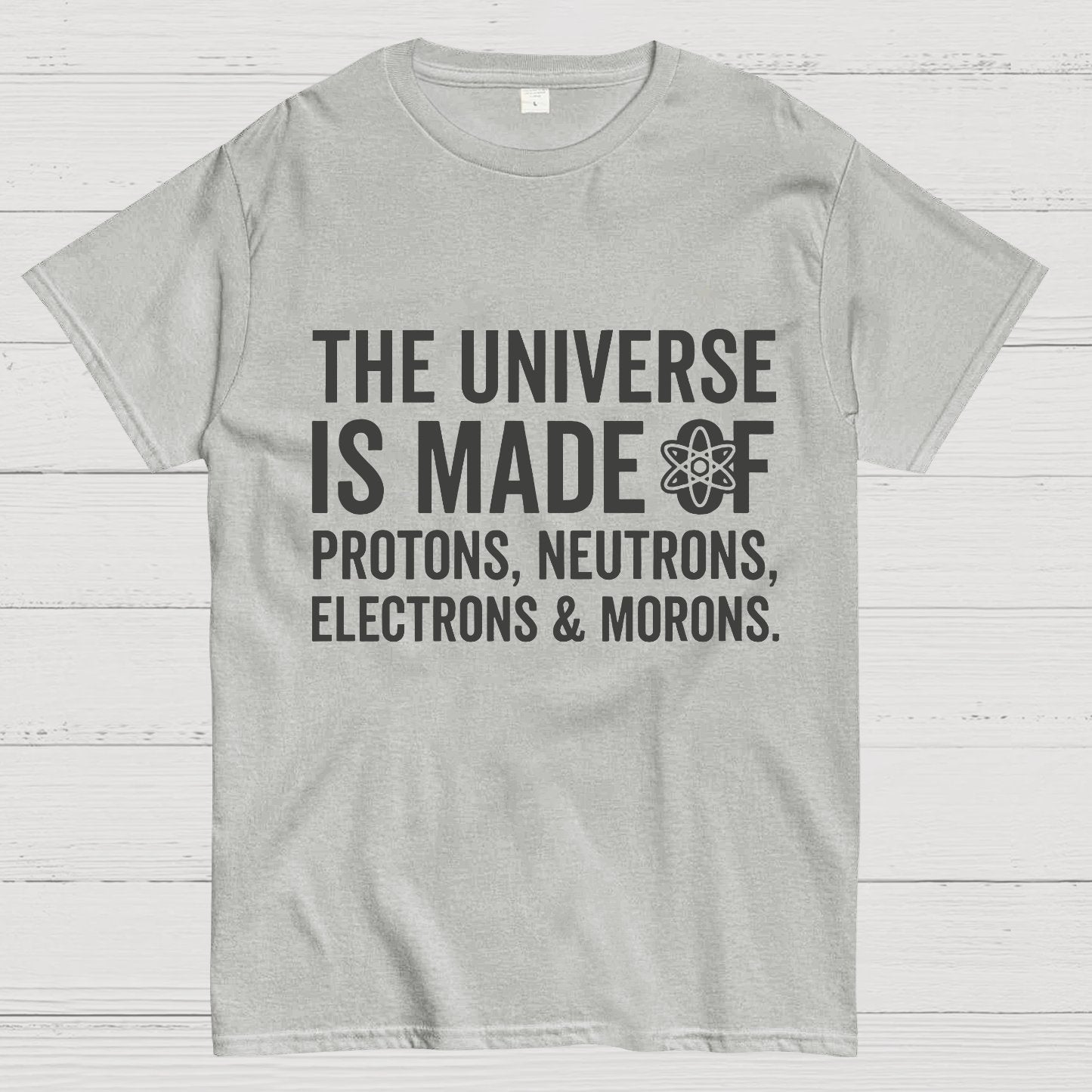The Universe Is Made Of Morons Geeky T-Shirt