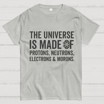 The Universe Is Made Of Morons Geeky T-Shirt