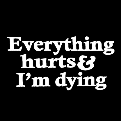 Everything Hurts And I'm Dying Geek T-Shirt