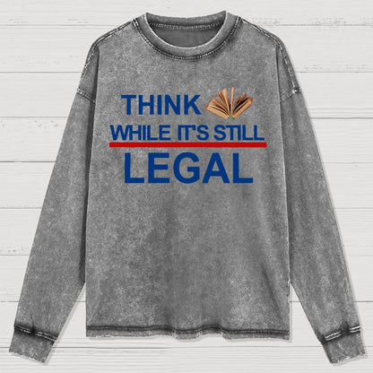 Think While Its Still Legal Washed Long Sleeve Tee