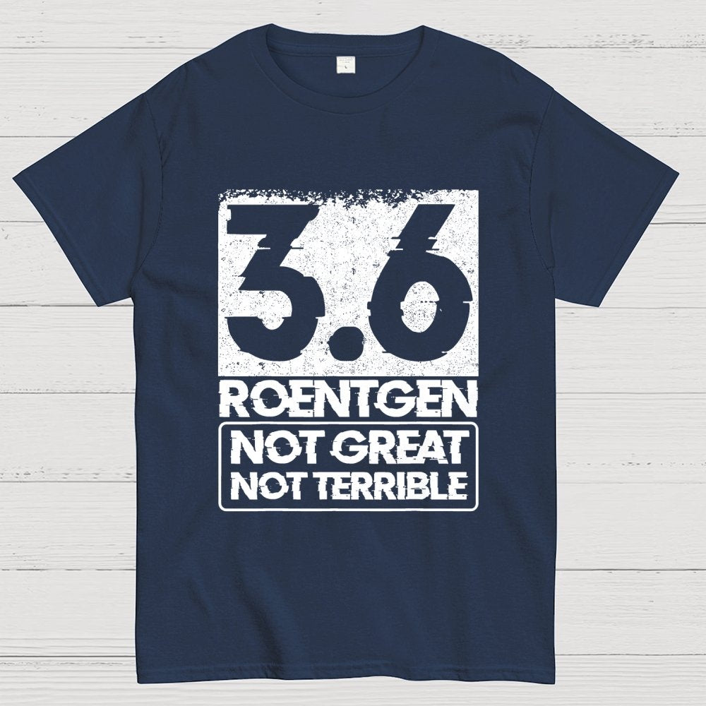 3.6 Roentgen Not Great Not Terrible Geek T-Shirt
