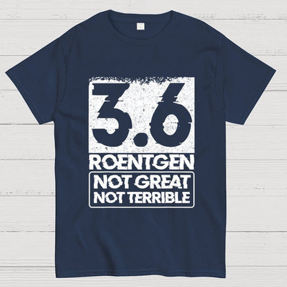 3.6 Roentgen Not Great Not Terrible Geek T-Shirt