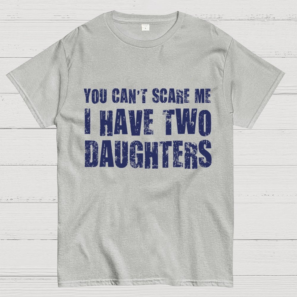 You Can't Scare Me I Have Two Daughters Geek T-Shirt