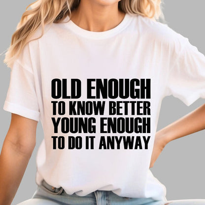 Old Enough To Know Better Young Enough To Do It Anyway Geek T-Shirt