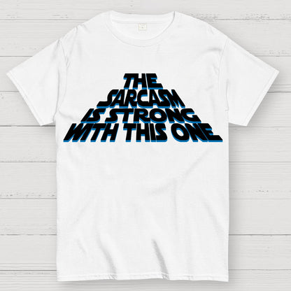 The Sarcasm Is Strong With This One Geek T-Shirt