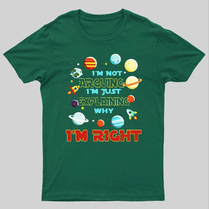 I’m Not Arguing Im Just Explaining Why Im Right Geeky T-Shirt