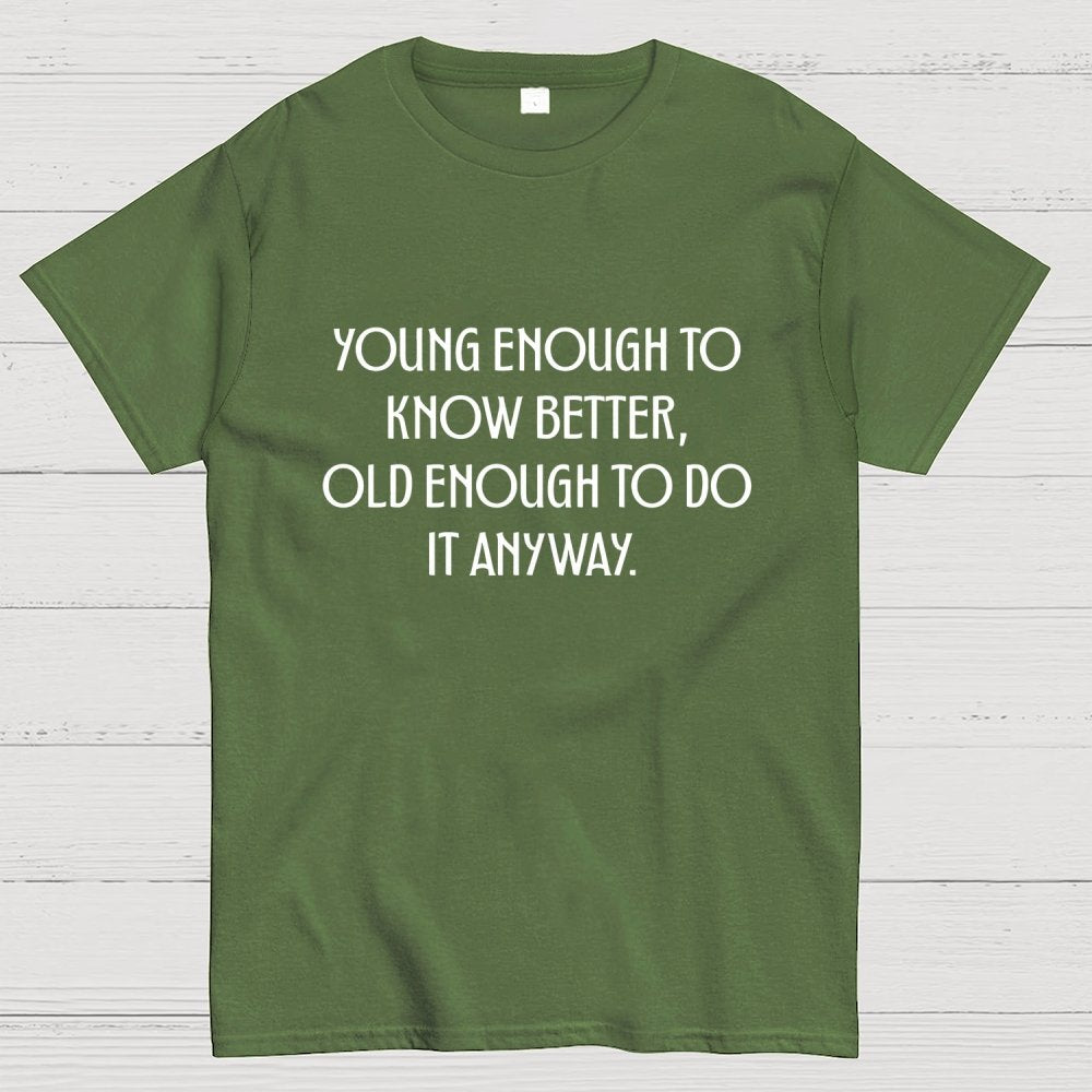 Young Enough To Know Better Old Enough To Do It Anyway Geek T-Shirt