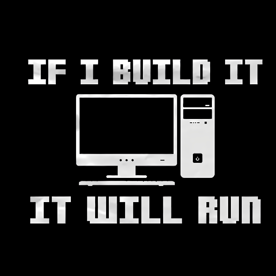 If I Build It It Will Run Computer Geeky T-Shirt