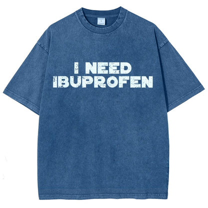I Need Ibuprofen- Vintage Distressed T-shirt