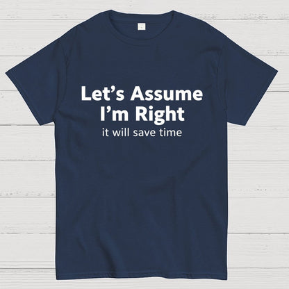 Let’s Assume I’m Right It Will Save Time Geek T-Shirt