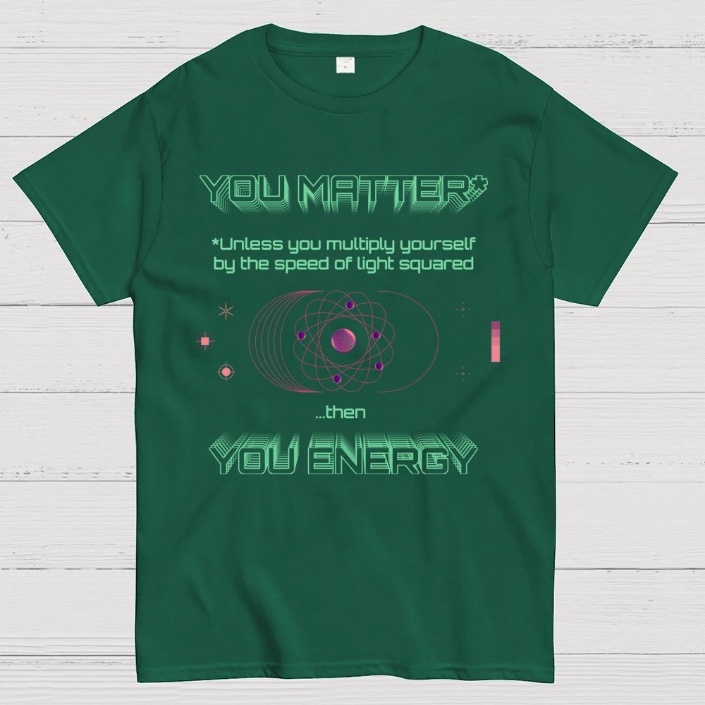 You Matter Geek Nerd Science Physics Theory Scientific Mathematics Funny Mathlete Geek T-Shirt